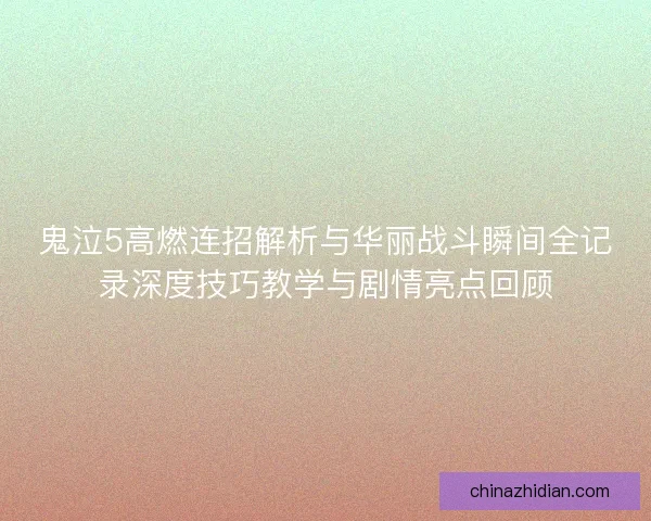 鬼泣5高燃连招解析与华丽战斗瞬间全记录深度技巧教学与剧情亮点回顾