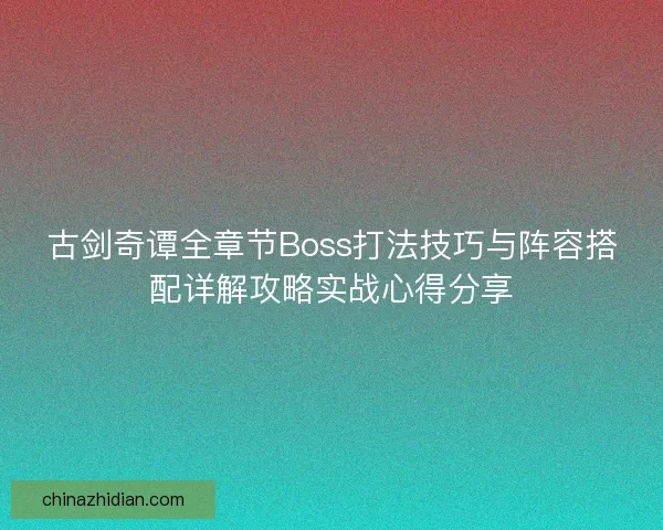 古剑奇谭全章节Boss打法技巧与阵容搭配详解攻略实战心得分享